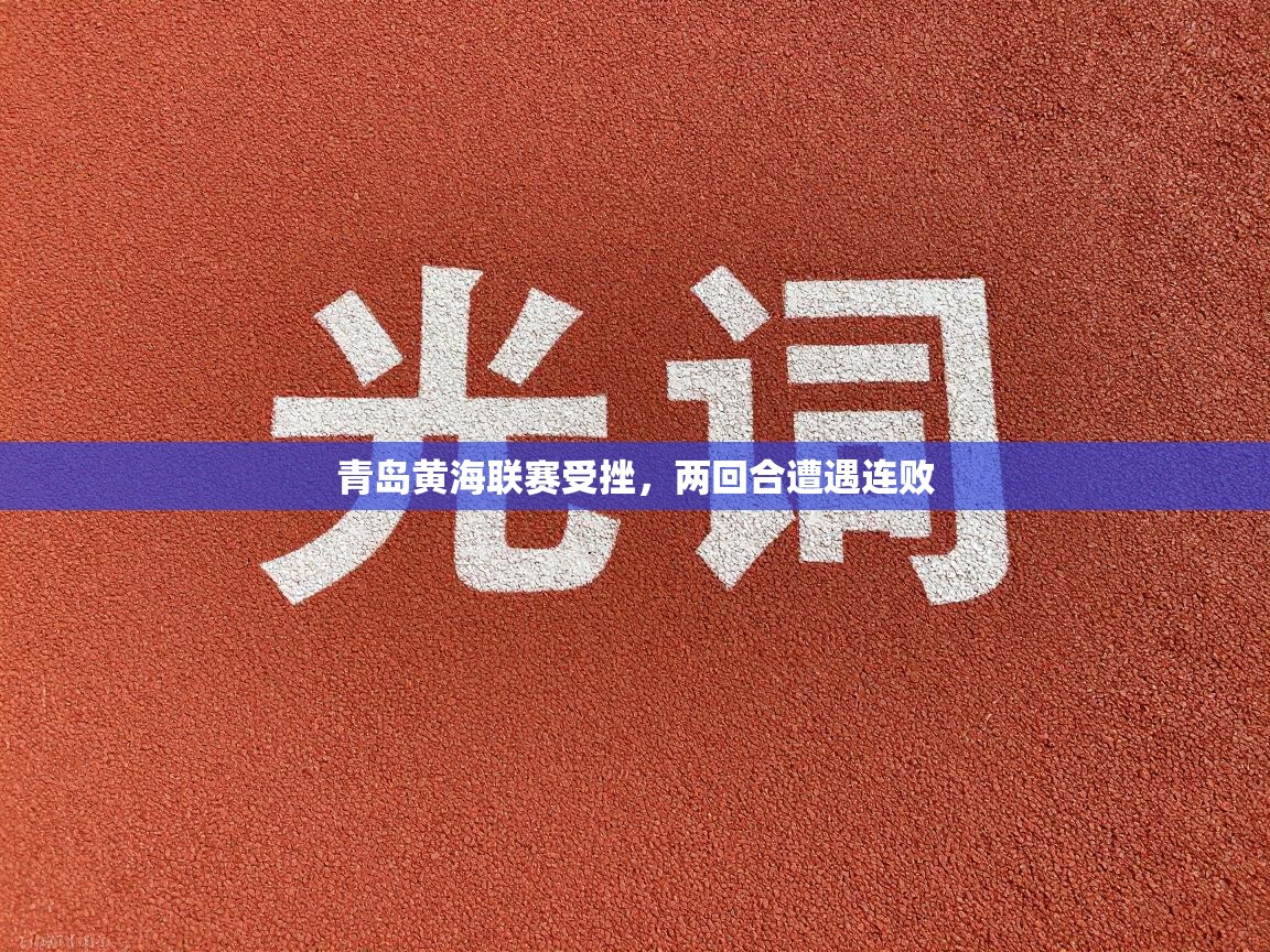 青岛黄海联赛受挫，两回合遭遇连败  第2张
