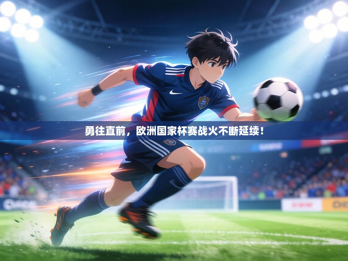 勇往直前，欧洲国家杯赛战火不断延续！  第1张